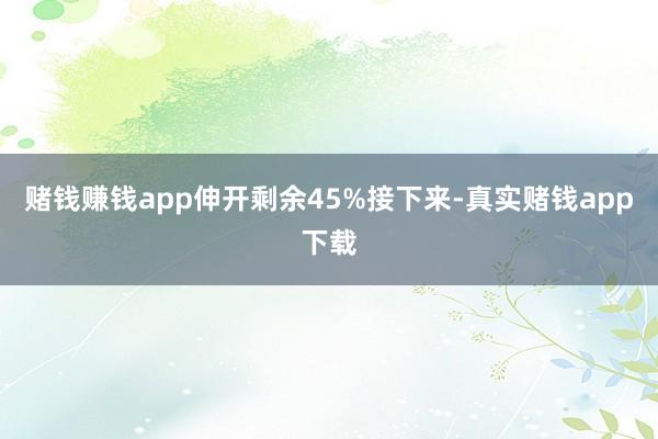 赌钱赚钱app伸开剩余45%接下来-真实赌钱app下载