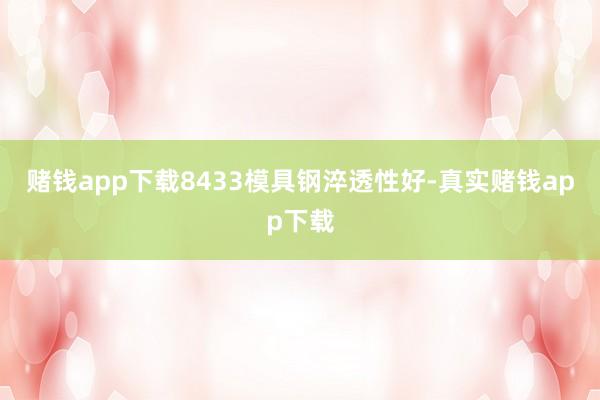 赌钱app下载8433模具钢淬透性好-真实赌钱app下载