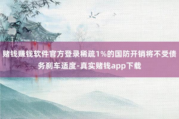赌钱赚钱软件官方登录稀疏1%的国防开销将不受债务刹车适度-真实赌钱app下载