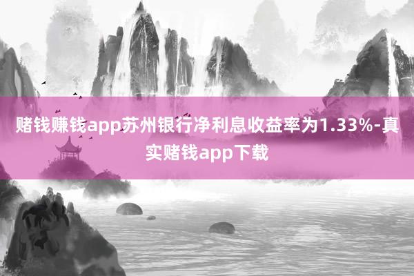 赌钱赚钱app苏州银行净利息收益率为1.33%-真实赌钱app下载