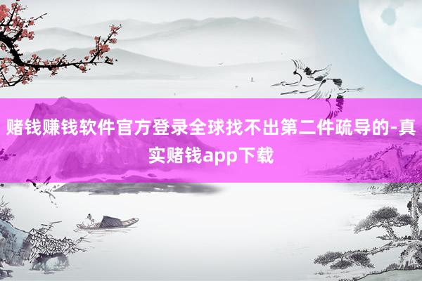 赌钱赚钱软件官方登录全球找不出第二件疏导的-真实赌钱app下载