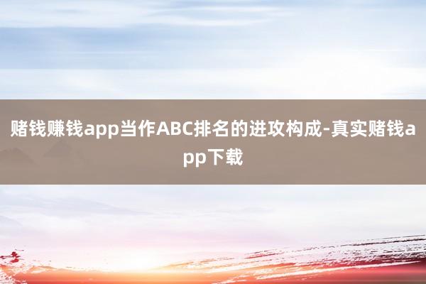 赌钱赚钱app当作ABC排名的进攻构成-真实赌钱app下载