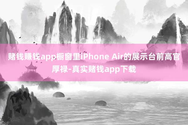 赌钱赚钱app橱窗里iPhone Air的展示台前高官厚禄-真实赌钱app下载