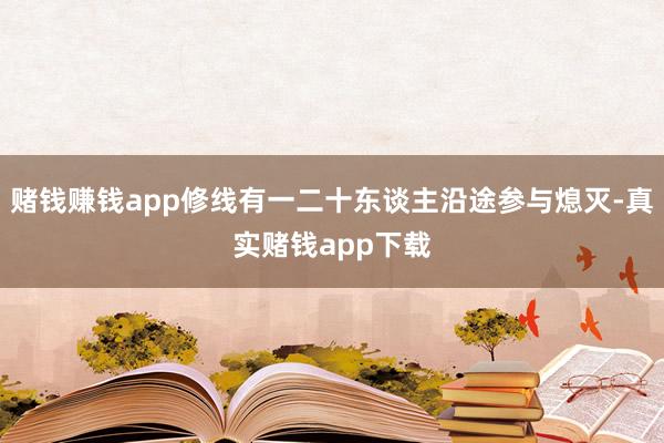 赌钱赚钱app修线有一二十东谈主沿途参与熄灭-真实赌钱app下载
