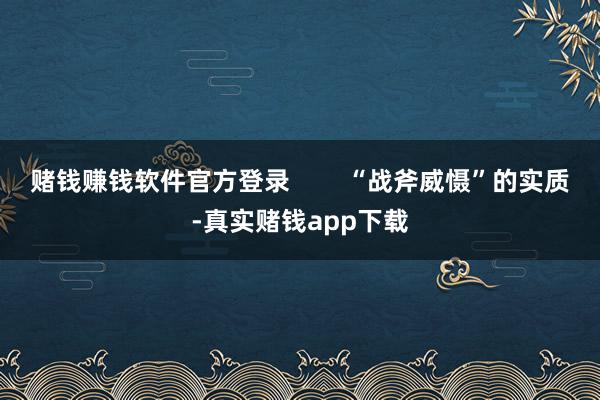 赌钱赚钱软件官方登录        “战斧威慑”的实质-真实赌钱app下载